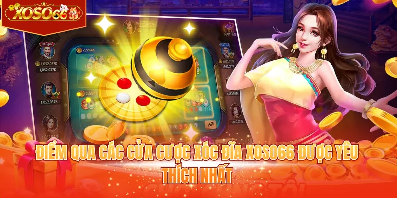 Điểm qua các cửa cược xóc đĩa XOSO66 được yêu thích nhất