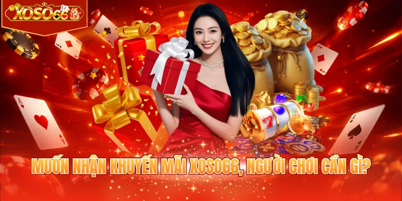 Muốn nhận khuyến mãi XOSO66, người chơi cần gì?