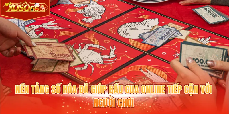 Nền tảng số hóa đã giúp bầu cua online tiếp cận với người chơi