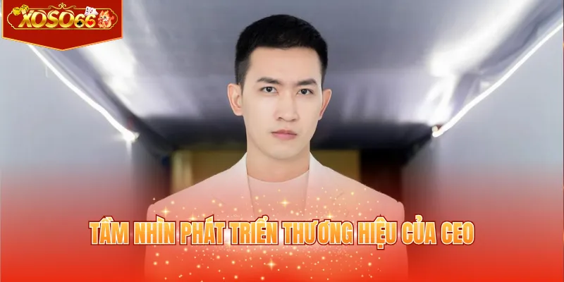 Tầm nhìn phát triển thương hiệu của CEO